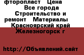 фторопласт › Цена ­ 500 - Все города Строительство и ремонт » Материалы   . Красноярский край,Железногорск г.